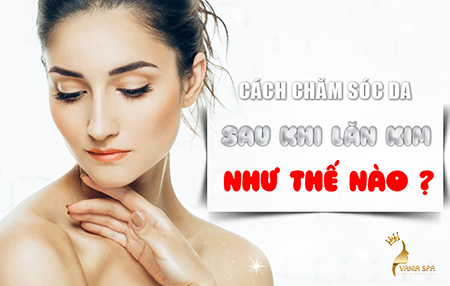 CÁC CÁCH CHĂM SÓC DA SAU LĂN KIM